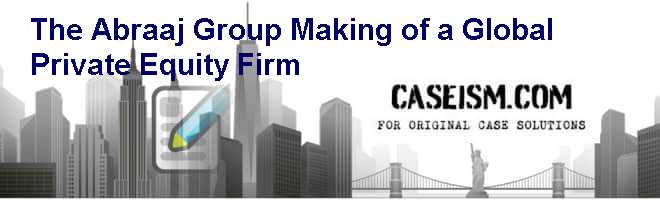 The Abraaj Group: Making of a Global Private Equity Firm Case Solution The Abraaj Group: Making of a Global Private Equity Firm Case Solution